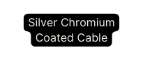 Silver Chromium Coated Cable