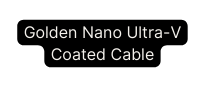 Golden Nano Ultra V Coated Cable